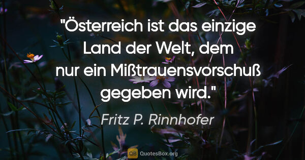 Fritz P. Rinnhofer Zitat: "Österreich ist das einzige Land der Welt, dem nur ein..."