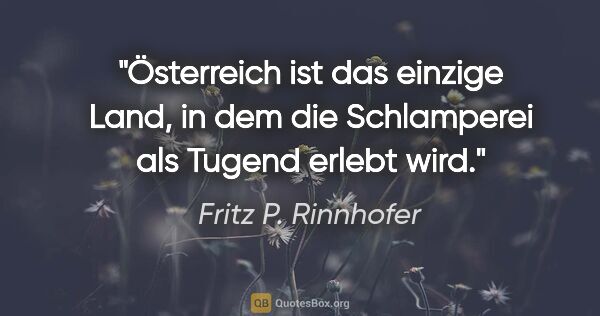 Fritz P. Rinnhofer Zitat: "Österreich ist das einzige Land, in dem die Schlamperei als..."