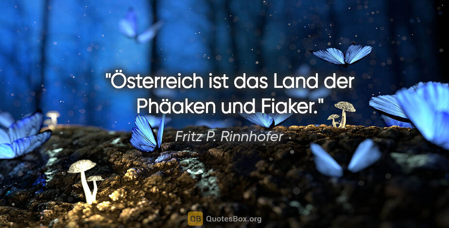 Fritz P. Rinnhofer Zitat: "Österreich ist das Land der Phäaken und Fiaker."