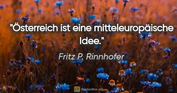 Fritz P. Rinnhofer Zitat: "Österreich ist eine mitteleuropäische Idee."