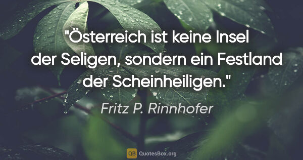Fritz P. Rinnhofer Zitat: "Österreich ist keine Insel der Seligen, sondern ein Festland..."
