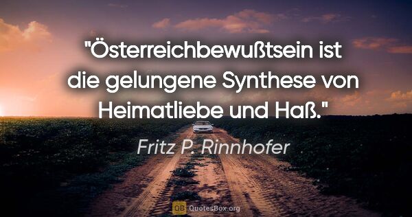Fritz P. Rinnhofer Zitat: "Österreichbewußtsein ist die gelungene Synthese von..."