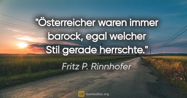 Fritz P. Rinnhofer Zitat: "Österreicher waren immer barock, egal welcher Stil gerade..."