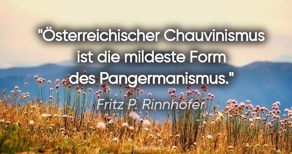 Fritz P. Rinnhofer Zitat: "Österreichischer Chauvinismus ist die mildeste Form des..."