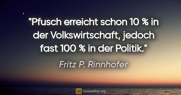 Fritz P. Rinnhofer Zitat: "Pfusch erreicht schon 10 % in der Volkswirtschaft, jedoch fast..."