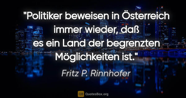 Fritz P. Rinnhofer Zitat: "Politiker beweisen in Österreich immer wieder, daß es ein Land..."