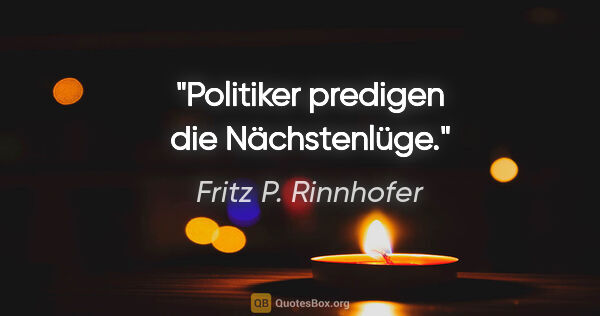 Fritz P. Rinnhofer Zitat: "Politiker predigen die Nächstenlüge."