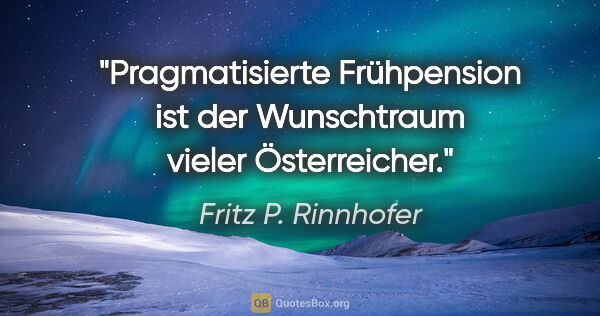 Fritz P. Rinnhofer Zitat: "Pragmatisierte Frühpension ist der Wunschtraum vieler..."