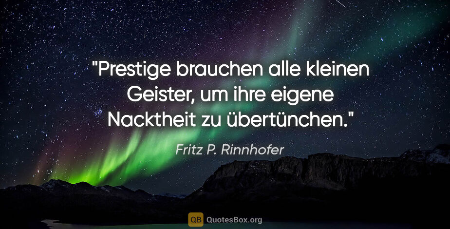 Fritz P. Rinnhofer Zitat: "Prestige brauchen alle kleinen Geister, um ihre eigene..."