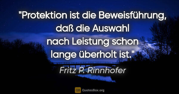 Fritz P. Rinnhofer Zitat: "Protektion ist die Beweisführung, daß die Auswahl nach..."