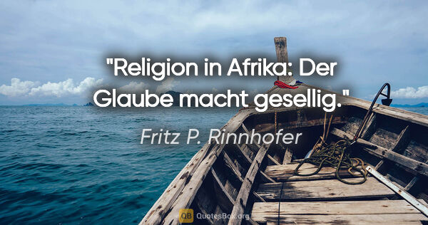 Fritz P. Rinnhofer Zitat: "Religion in Afrika: Der Glaube macht gesellig."