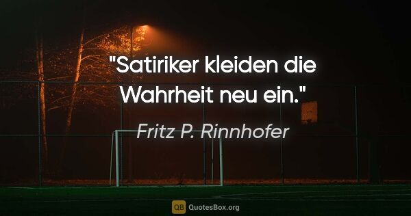 Fritz P. Rinnhofer Zitat: "Satiriker kleiden die Wahrheit neu ein."