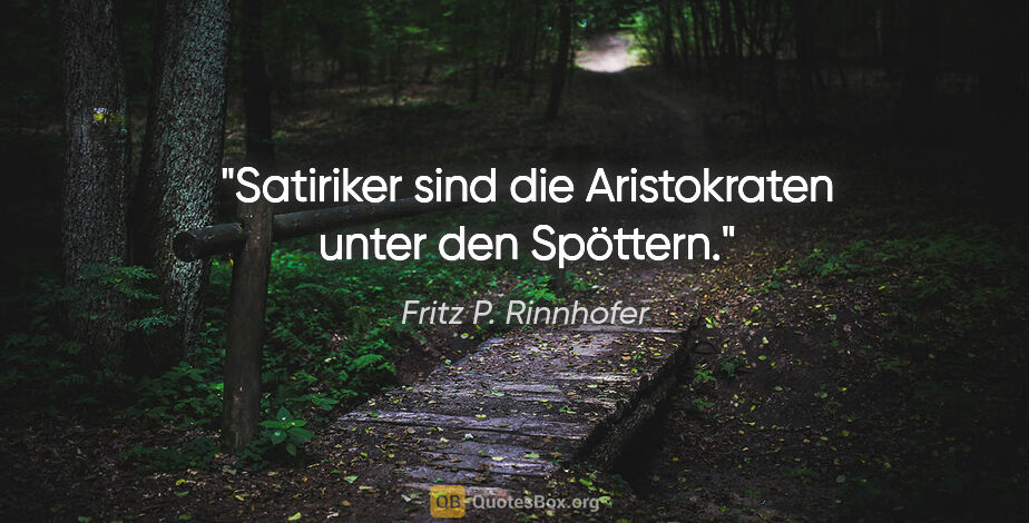 Fritz P. Rinnhofer Zitat: "Satiriker sind die Aristokraten unter den Spöttern."