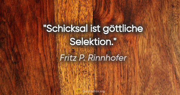 Fritz P. Rinnhofer Zitat: "Schicksal ist göttliche Selektion."