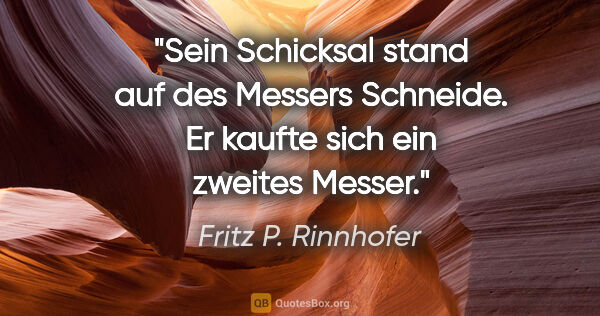 Fritz P. Rinnhofer Zitat: "Sein Schicksal stand auf des Messers Schneide. Er kaufte sich..."