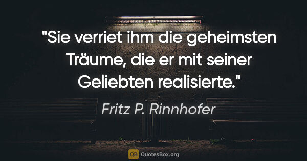 Fritz P. Rinnhofer Zitat: "Sie verriet ihm die geheimsten Träume, die er mit seiner..."