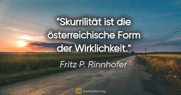 Fritz P. Rinnhofer Zitat: "Skurrilität ist die österreichische Form der Wirklichkeit."