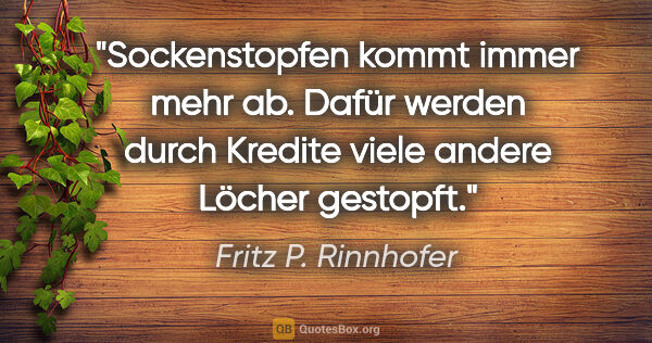 Fritz P. Rinnhofer Zitat: "Sockenstopfen kommt immer mehr ab. Dafür werden durch Kredite..."