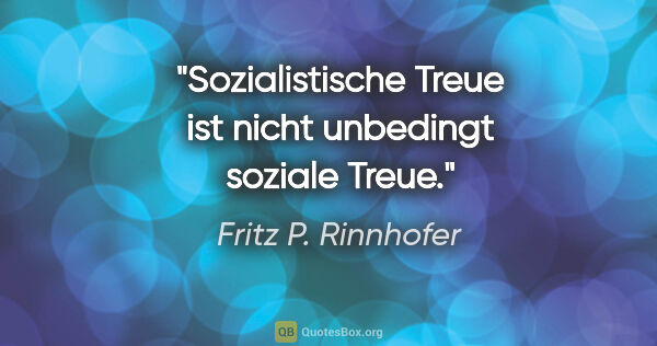 Fritz P. Rinnhofer Zitat: "Sozialistische Treue ist nicht unbedingt soziale Treue."
