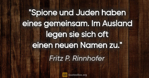 Fritz P. Rinnhofer Zitat: "Spione und Juden haben eines gemeinsam. Im Ausland legen sie..."