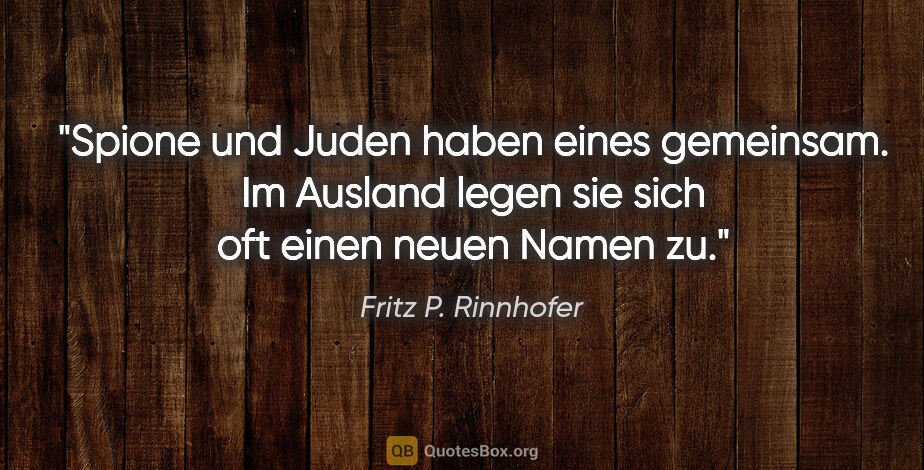 Fritz P. Rinnhofer Zitat: "Spione und Juden haben eines gemeinsam. Im Ausland legen sie..."