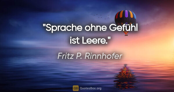 Fritz P. Rinnhofer Zitat: "Sprache ohne Gefühl ist Leere."