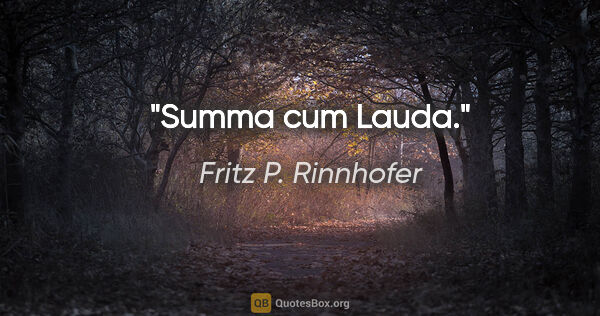 Fritz P. Rinnhofer Zitat: "Summa cum Lauda."