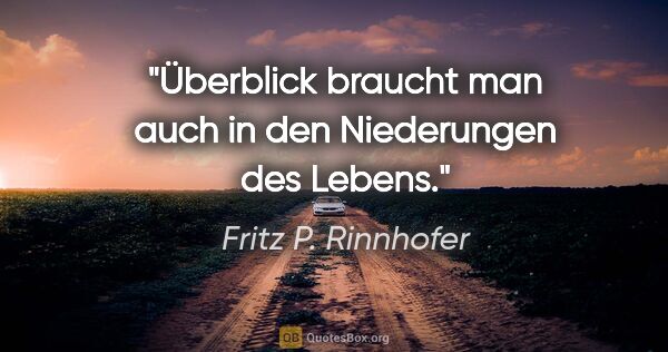 Fritz P. Rinnhofer Zitat: "Überblick braucht man auch in den Niederungen des Lebens."