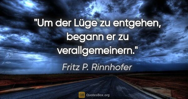 Fritz P. Rinnhofer Zitat: "Um der Lüge zu entgehen, begann er zu verallgemeinern."