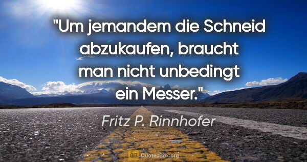 Fritz P. Rinnhofer Zitat: "Um jemandem die Schneid abzukaufen, braucht man nicht..."