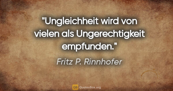 Fritz P. Rinnhofer Zitat: "Ungleichheit wird von vielen als Ungerechtigkeit empfunden."