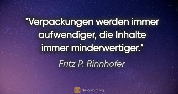 Fritz P. Rinnhofer Zitat: "Verpackungen werden immer aufwendiger, die Inhalte immer..."