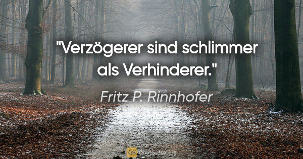 Fritz P. Rinnhofer Zitat: "Verzögerer sind schlimmer als Verhinderer."