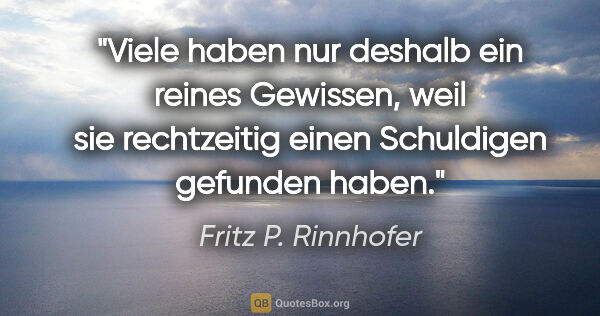Fritz P. Rinnhofer Zitat: "Viele haben nur deshalb ein reines Gewissen, weil sie..."
