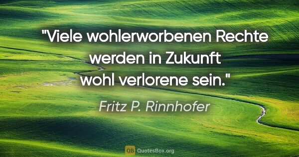 Fritz P. Rinnhofer Zitat: "Viele wohlerworbenen Rechte werden in Zukunft wohl verlorene..."