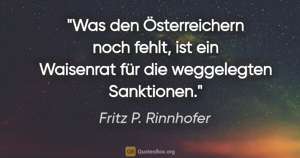 Fritz P. Rinnhofer Zitat: "Was den Österreichern noch fehlt, ist ein "Waisenrat" für die..."