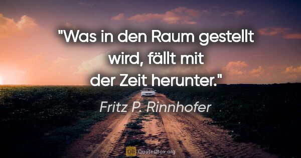 Fritz P. Rinnhofer Zitat: "Was in den Raum gestellt wird, fällt mit der Zeit herunter."