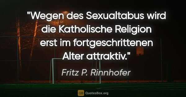 Fritz P. Rinnhofer Zitat: "Wegen des Sexualtabus wird die Katholische Religion erst im..."
