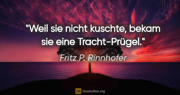 Fritz P. Rinnhofer Zitat: "Weil sie nicht kuschte, bekam sie eine Tracht-Prügel."