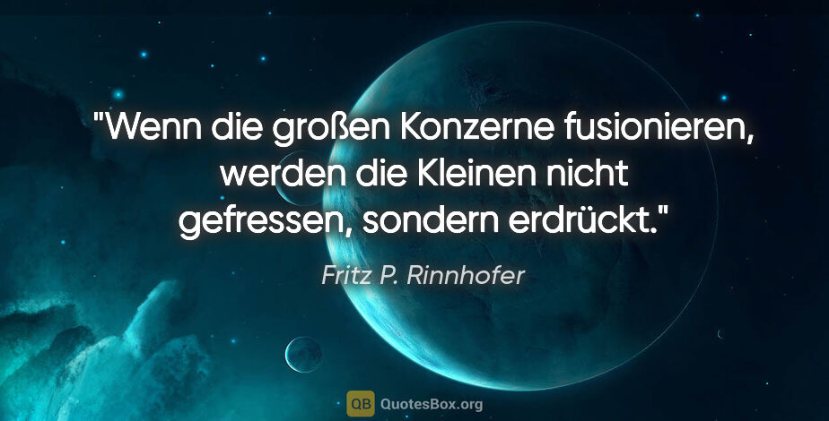 Fritz P. Rinnhofer Zitat: "Wenn die großen Konzerne fusionieren, werden die Kleinen nicht..."