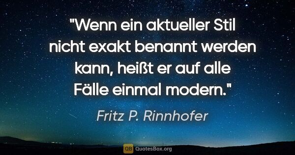 Fritz P. Rinnhofer Zitat: "Wenn ein aktueller Stil nicht exakt benannt werden kann, heißt..."