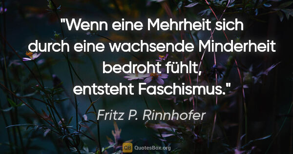 Fritz P. Rinnhofer Zitat: "Wenn eine Mehrheit sich durch eine wachsende Minderheit..."