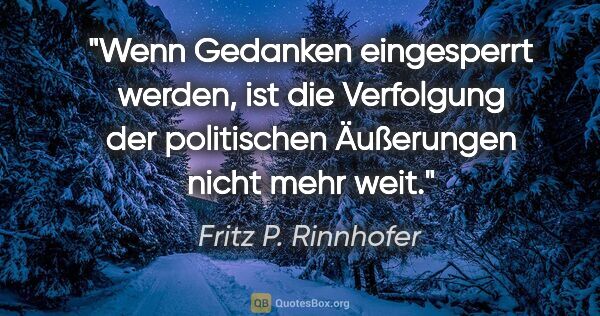Fritz P. Rinnhofer Zitat: "Wenn Gedanken eingesperrt werden, ist die Verfolgung der..."