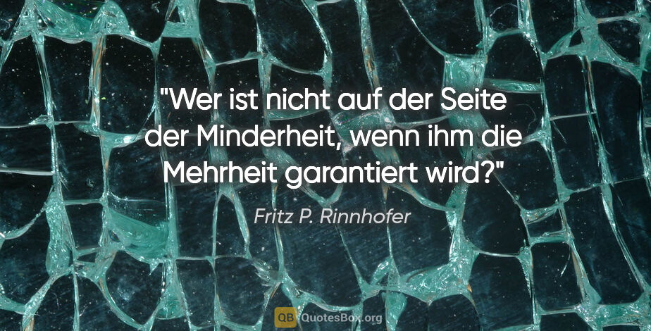 Fritz P. Rinnhofer Zitat: "Wer ist nicht auf der Seite der Minderheit, wenn ihm die..."