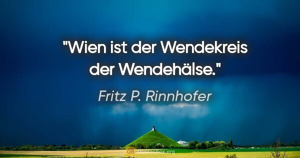 Fritz P. Rinnhofer Zitat: "Wien ist der Wendekreis der Wendehälse."