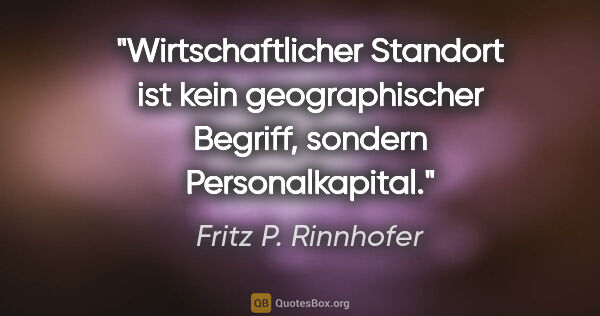 Fritz P. Rinnhofer Zitat: "Wirtschaftlicher Standort ist kein geographischer Begriff,..."