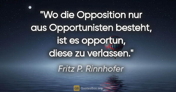 Fritz P. Rinnhofer Zitat: "Wo die Opposition nur aus Opportunisten besteht, ist es..."