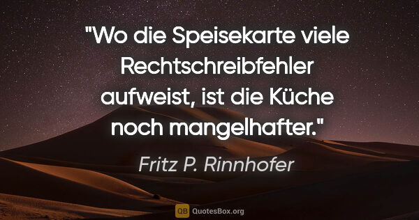Fritz P. Rinnhofer Zitat: "Wo die Speisekarte viele Rechtschreibfehler aufweist, ist die..."