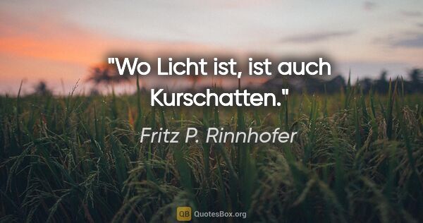 Fritz P. Rinnhofer Zitat: "Wo Licht ist, ist auch Kurschatten."