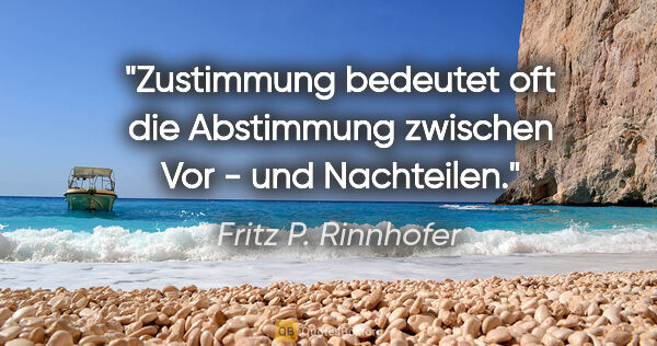 Fritz P. Rinnhofer Zitat: "Zustimmung bedeutet oft die Abstimmung zwischen Vor - und..."